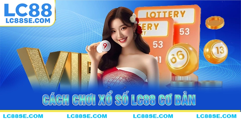 Cách chơi xổ số LC88 cơ bản cho người mới gia nhập
